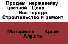 Продам  нержавейку, цветной › Цена ­ 180 - Все города Строительство и ремонт » Материалы   . Крым,Алушта